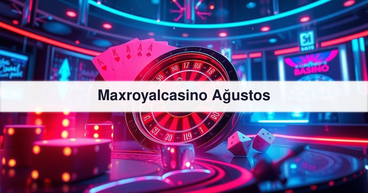 Maxroyalcasino Ağustos