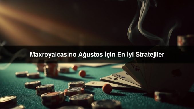 Maxroyalcasino Ağustos