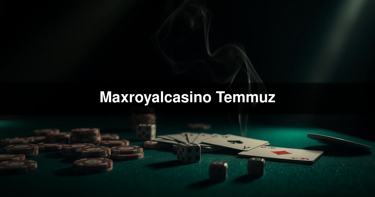 Maxroyalcasino Temmuz