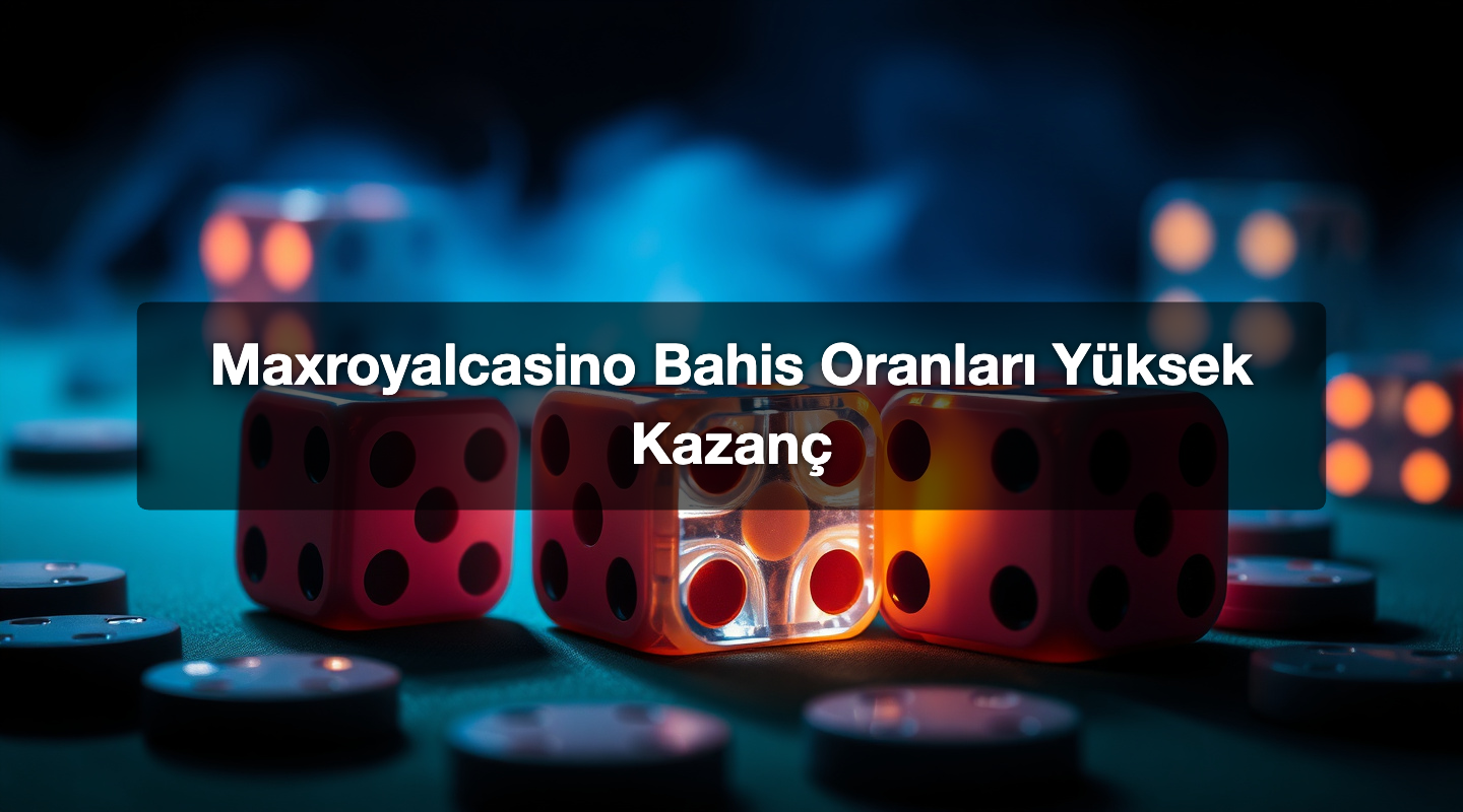 Maxroyalcasino Bahis Oranları Yüksek Kazanç