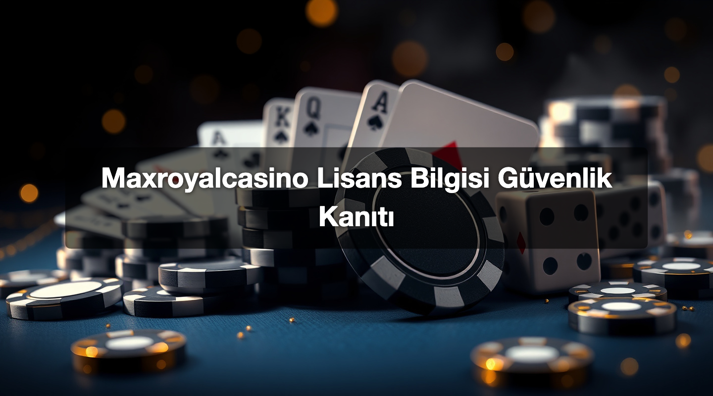 Maxroyalcasino Lisans Bilgisi Güvenlik Kanıtı
